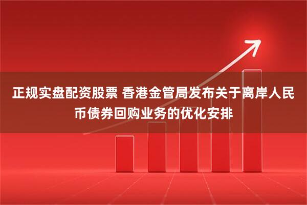正规实盘配资股票 香港金管局发布关于离岸人民币债券回购业务的优化安排